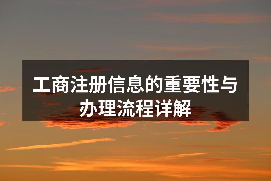 工商注册信息的重要性与办理流程详解